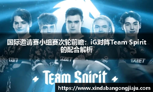 国际邀请赛小组赛次轮前瞻：iG对阵Team Spirit的配合解析